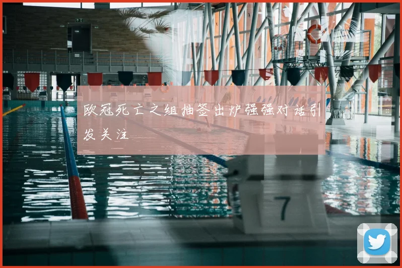 欧冠死亡之组抽签出炉强强对话引发关注