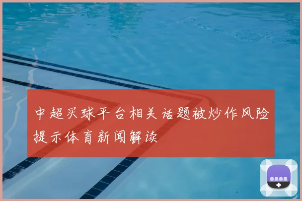 中超买球平台相关话题被炒作风险提示体育新闻解读