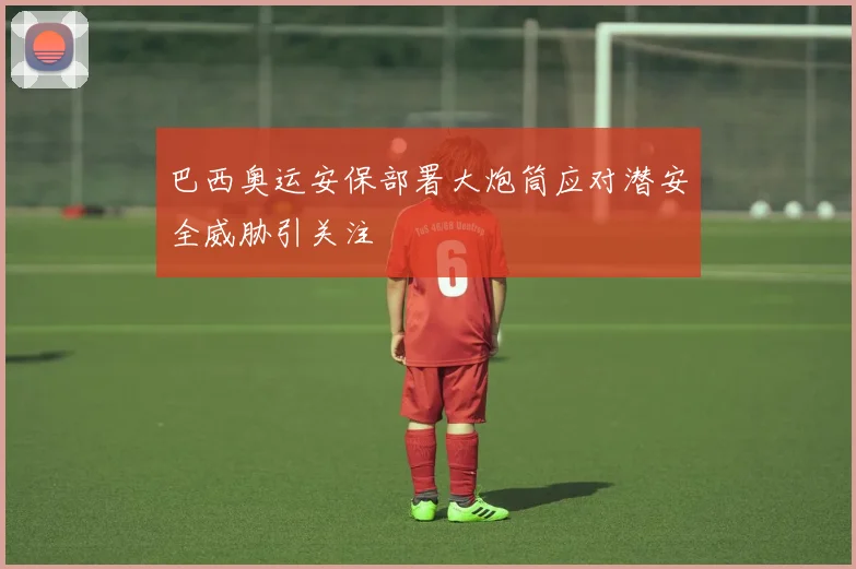 巴西奥运安保部署大炮筒应对潜安全威胁引关注