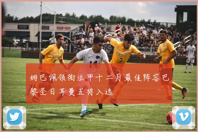 姆巴佩领衔法甲十二月最佳阵容巴黎圣日耳曼五将入选