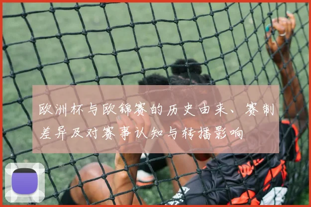 欧洲杯与欧锦赛的历史由来、赛制差异及对赛事认知与转播影响