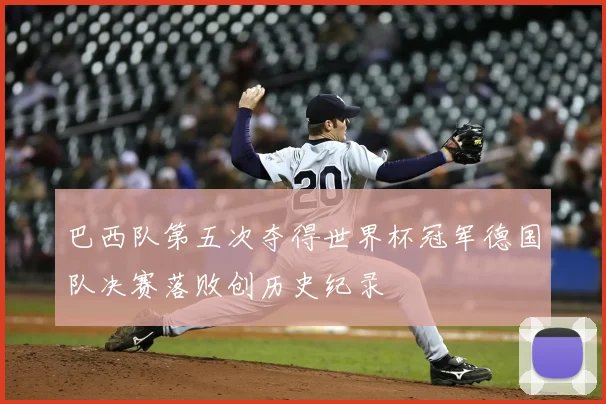 巴西队第五次夺得世界杯冠军德国队决赛落败创历史纪录