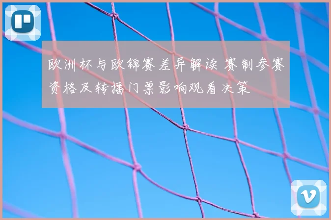 欧洲杯与欧锦赛差异解读 赛制参赛资格及转播门票影响观看决策