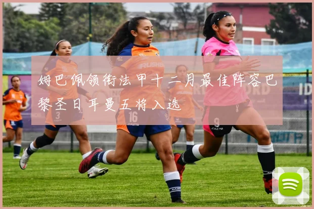 姆巴佩领衔法甲十二月最佳阵容巴黎圣日耳曼五将入选